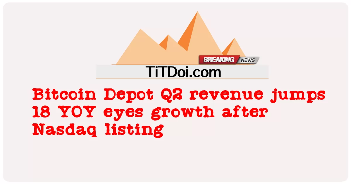 বিটকয়েন ডিপোর দ্বিতীয় প্রান্তিকের রাজস্ব নাসডাক তালিকাভুক্তির পরে 18 বছর বৃদ্ধি পেয়েছে -  Bitcoin Depot Q2 revenue jumps 18 YOY eyes growth after Nasdaq listing