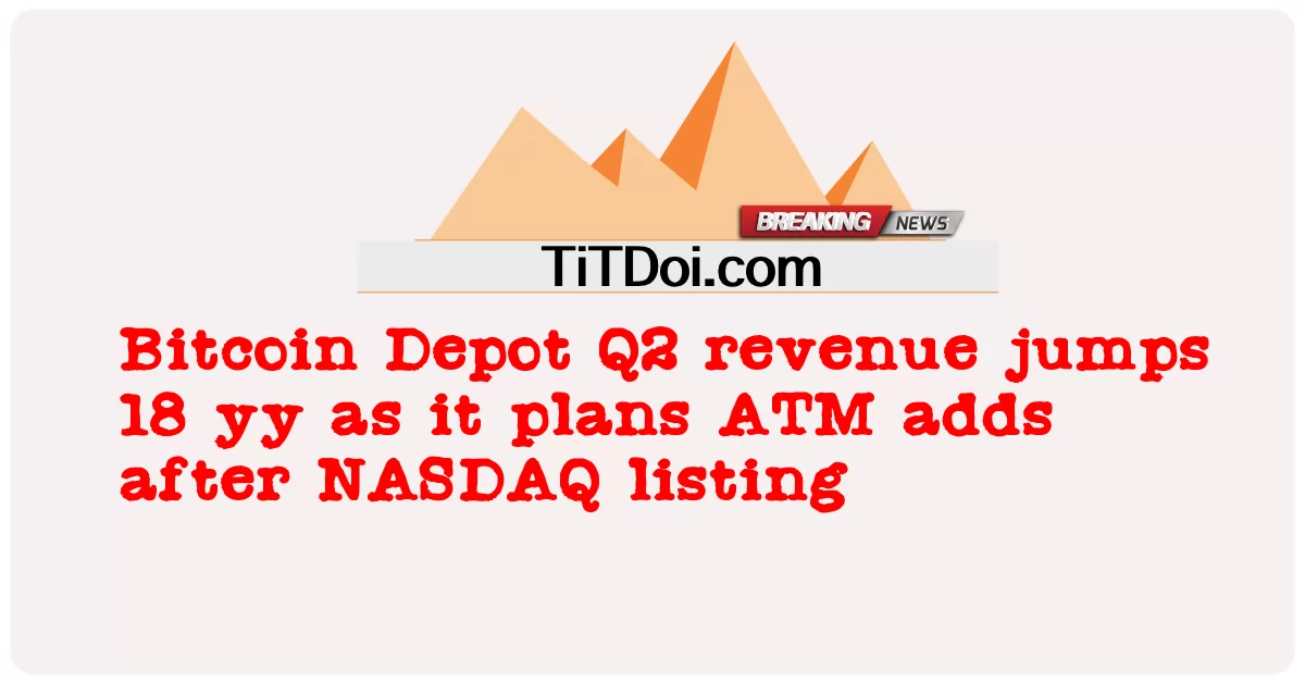 बिटकॉइन डिपो का राजस्व 18 साल बढ़ा -  Bitcoin Depot Q2 revenue jumps 18 yy as it plans ATM adds after NASDAQ listing