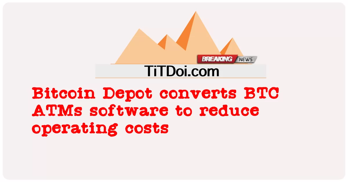 بٹ کوائن ڈپو آپریٹنگ اخراجات کو کم کرنے کے لیے BTC ATMs سافٹ ویئر کو تبدیل کرتا ہے۔ -  Bitcoin Depot converts BTC ATMs software to reduce operating costs
