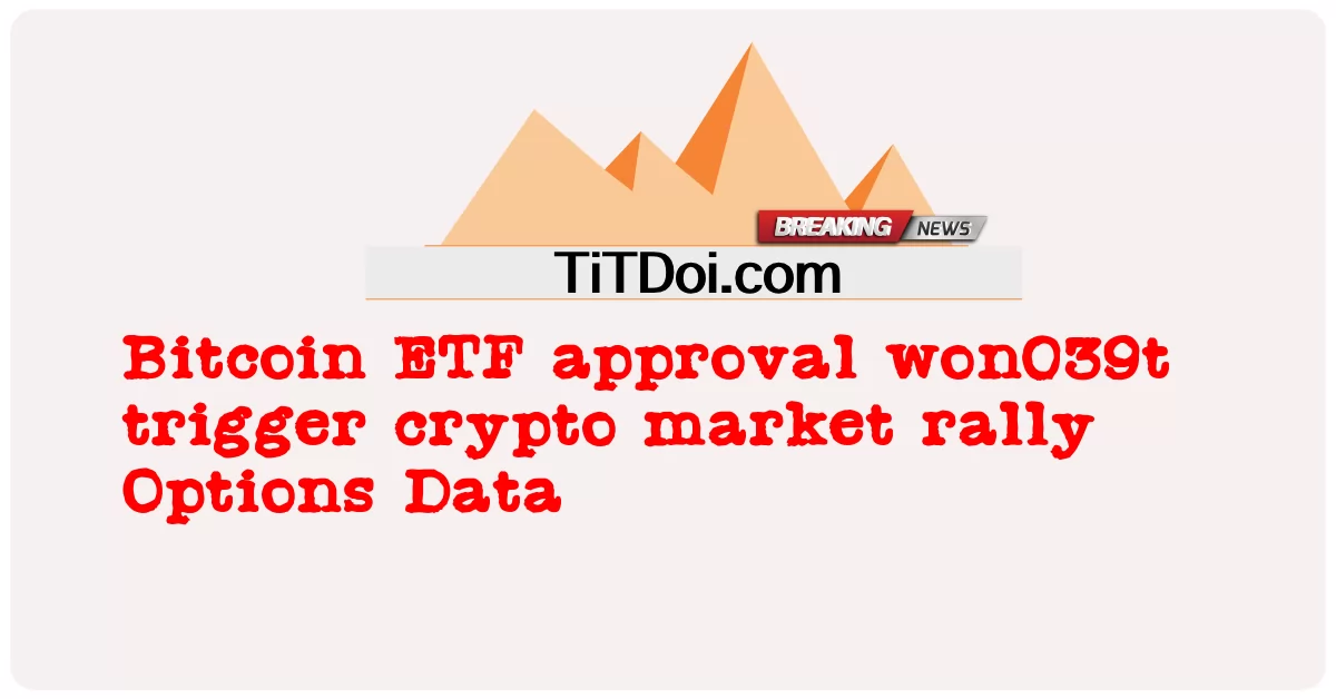 La aprobación del ETF de Bitcoin no desencadenará un repunte del mercado de criptomonedas Datos de opciones -  Bitcoin ETF approval won039t trigger crypto market rally Options Data