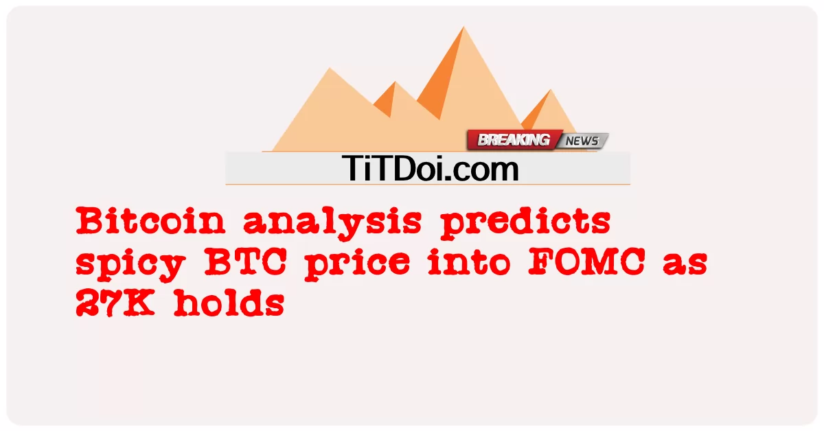 比特币分析预测，由于27K持有，BTC价格将进入FOMC -  Bitcoin analysis predicts spicy BTC price into FOMC as 27K holds