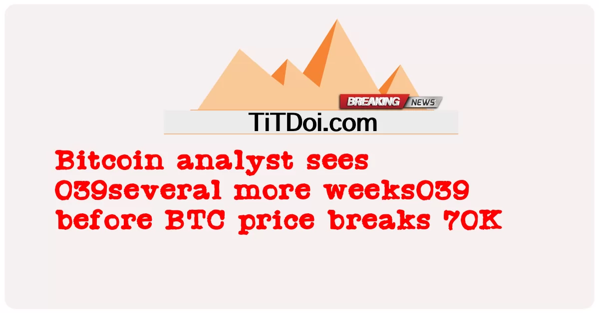 बिटकॉइन विश्लेषक 039 देखता हैबीटीसी मूल्य 70K टूटने से पहले 039 -  Bitcoin analyst sees 039several more weeks039 before BTC price breaks 70K