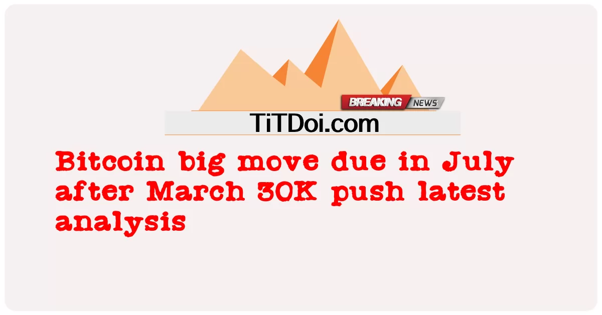 3月30Kプッシュの最新分析の後、7月に予定されているビットコイン大きな動き -  Bitcoin big move due in July after March 30K push latest analysis