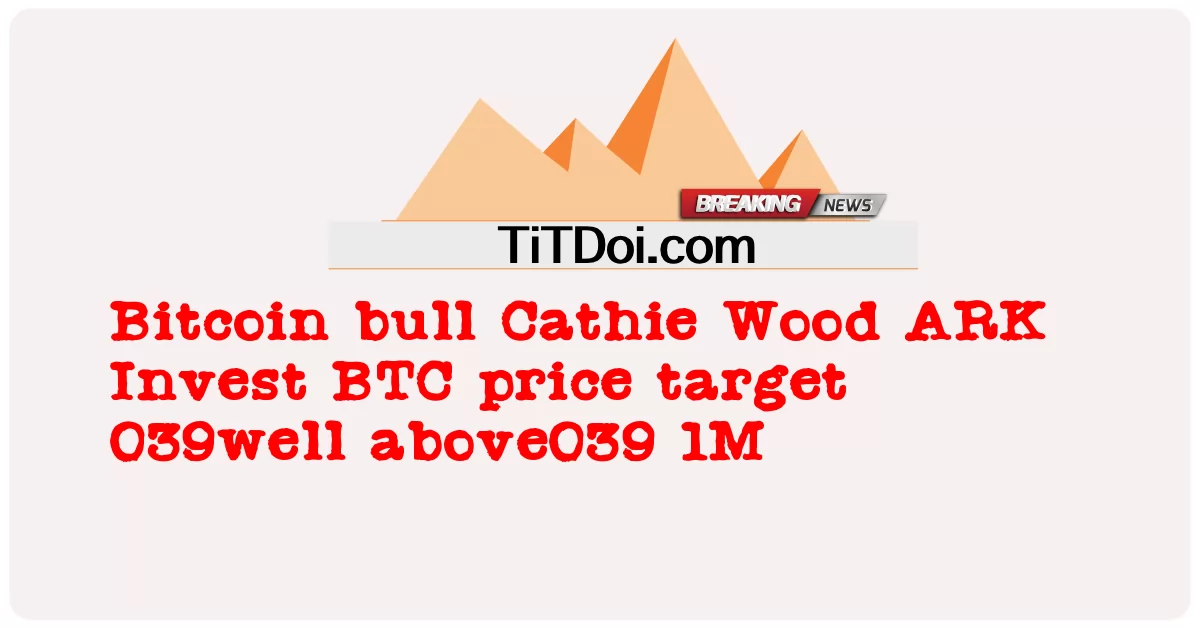 بيتكوين الثور كاثي وود ARK استثمار سعر BTC المستهدف 039 أعلى بكثير من 039 1 مليون -  Bitcoin bull Cathie Wood ARK Invest BTC price target 039well above039 1M