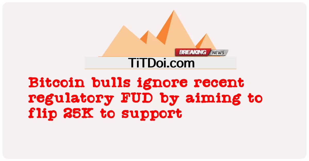 बिटकॉइन बैल समर्थन के लिए 25K फ्लिप करने के उद्देश्य से हाल के नियामक FUD की उपेक्षा करते हैं -  Bitcoin bulls ignore recent regulatory FUD by aiming to flip 25K to support