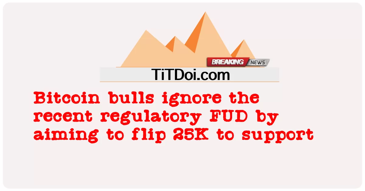 बिटकॉइन बैल समर्थन के लिए 25K फ्लिप करने के उद्देश्य से हाल के नियामक FUD की उपेक्षा करते हैं -  Bitcoin bulls ignore the recent regulatory FUD by aiming to flip 25K to support