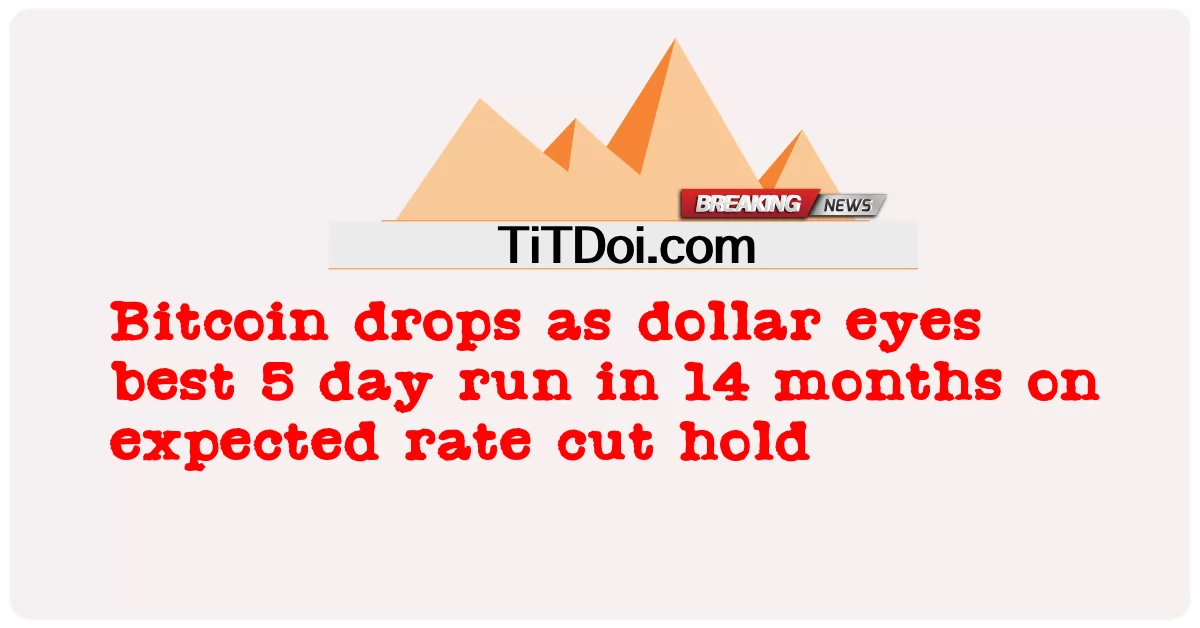 Bitcoin ຫຼຸດ ລົງ ເປັນ ຕາ ເງິນ ໂດ ລາ ທີ່ ດີ ທີ່ ສຸດ 5 ມື້ ແລ່ນ ໃນ 14 ເດືອນ ໃນ ການ ຕັດ ອັດຕາ ທີ່ ຄາດ ຫວັງ -  Bitcoin drops as dollar eyes best 5 day run in 14 months on expected rate cut hold