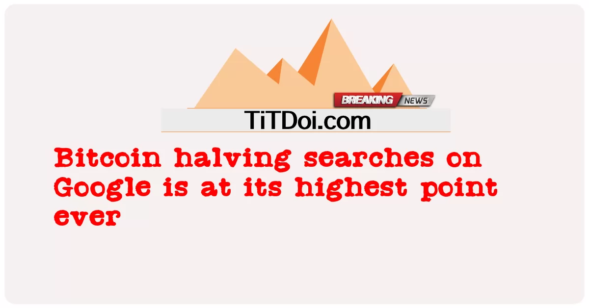 په ګوګل کې د Bitcoin نیمایی لټونونه په خپل لوړ ټکی کې دی -  Bitcoin halving searches on Google is at its highest point ever