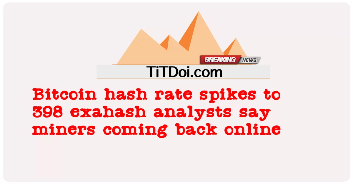 Bitcoin hash နှုန်းသည် 398 exahash လေ့လာဆန်းစစ်သူများအွန်လိုင်းတွင်ပြန်လည်ရောက်ရှိလာသည်ဟုမိုင်းလုပ်သားများကပြောကြသည်။ -  Bitcoin hash rate spikes to 398 exahash analysts say miners coming back online