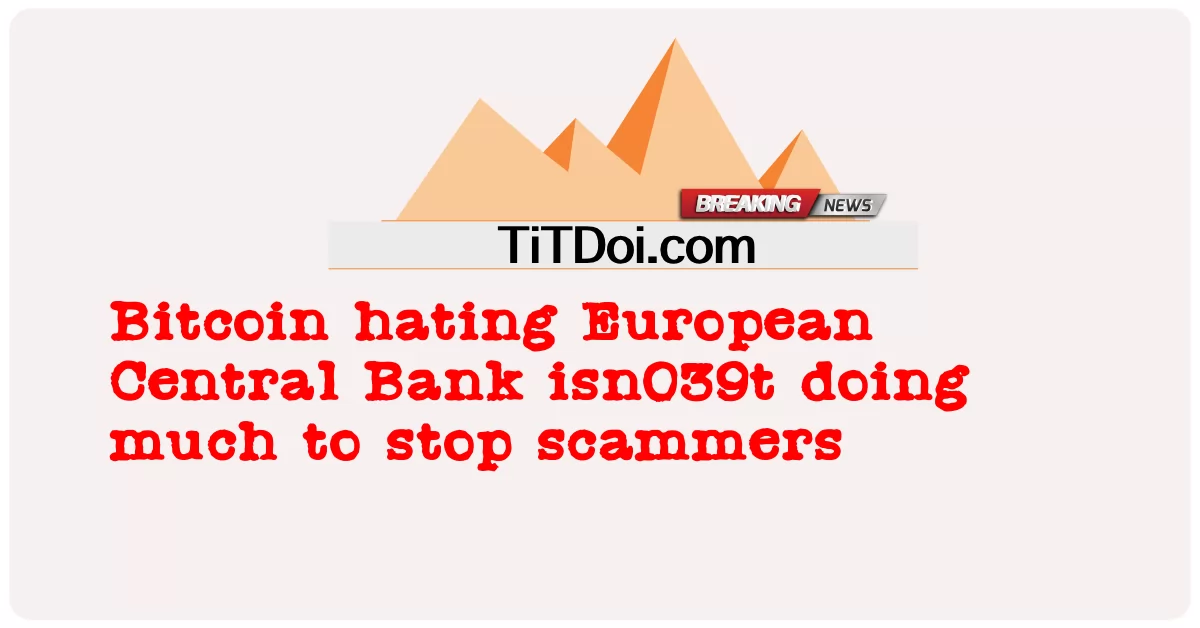 Bitcoin ກຽດຊັງທະນາຄານກາງເອີຣົບແມ່ນ039t ເຮັດຫຼາຍເພື່ອຢຸດscammers -  Bitcoin hating European Central Bank isn039t doing much to stop scammers