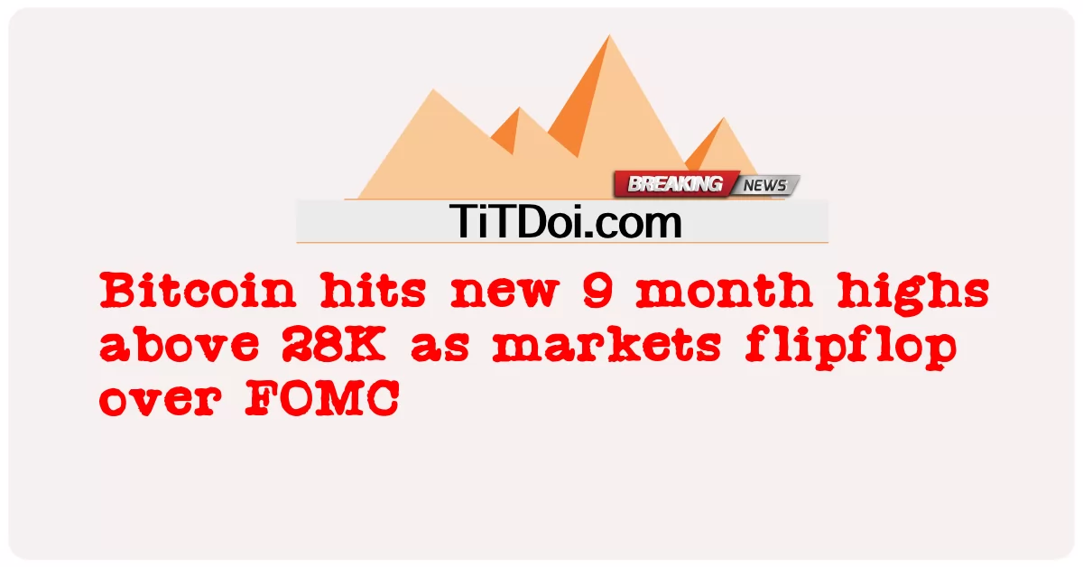Bitcoin ບັນລຸລະດັບໃຫມ່ 9 ເດືອນສູງກວ່າ 28K ໃນຂະນະທີ່ຕະຫຼາດ flipflop ກວ່າ FOMC -  Bitcoin hits new 9 month highs above 28K as markets flipflop over FOMC