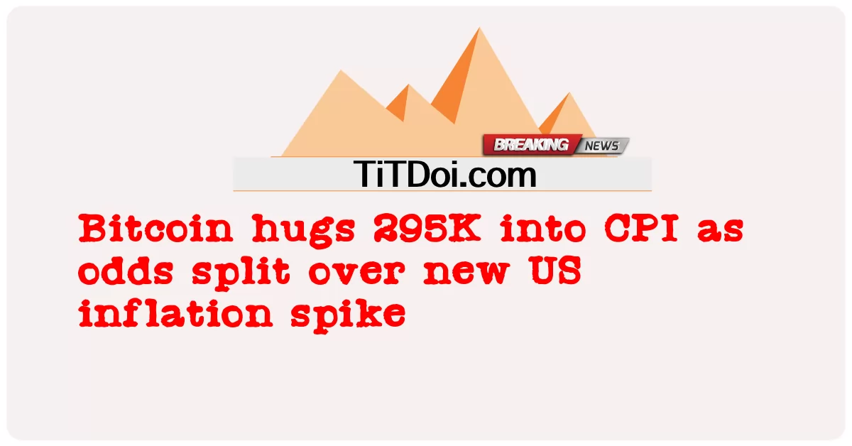比特币将 295K 纳入 CPI，因为美国通胀新一轮飙升的可能性分裂 -  Bitcoin hugs 295K into CPI as odds split over new US inflation spike