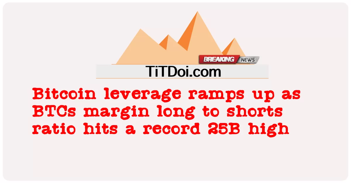 BTC 마진 롱 대 숏 비율이 기록적인 25B에 도달함에 따라 비트코인 레버리지가 증가합니다. -  Bitcoin leverage ramps up as BTCs margin long to shorts ratio hits a record 25B high