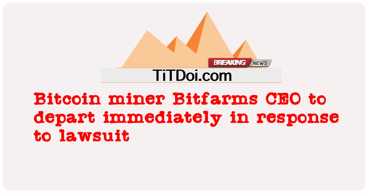ซีอีโอของ Bitfarms นักขุด Bitcoin จะออกเดินทางทันทีเพื่อตอบสนองต่อการฟ้องร้อง -  Bitcoin miner Bitfarms CEO to depart immediately in response to lawsuit