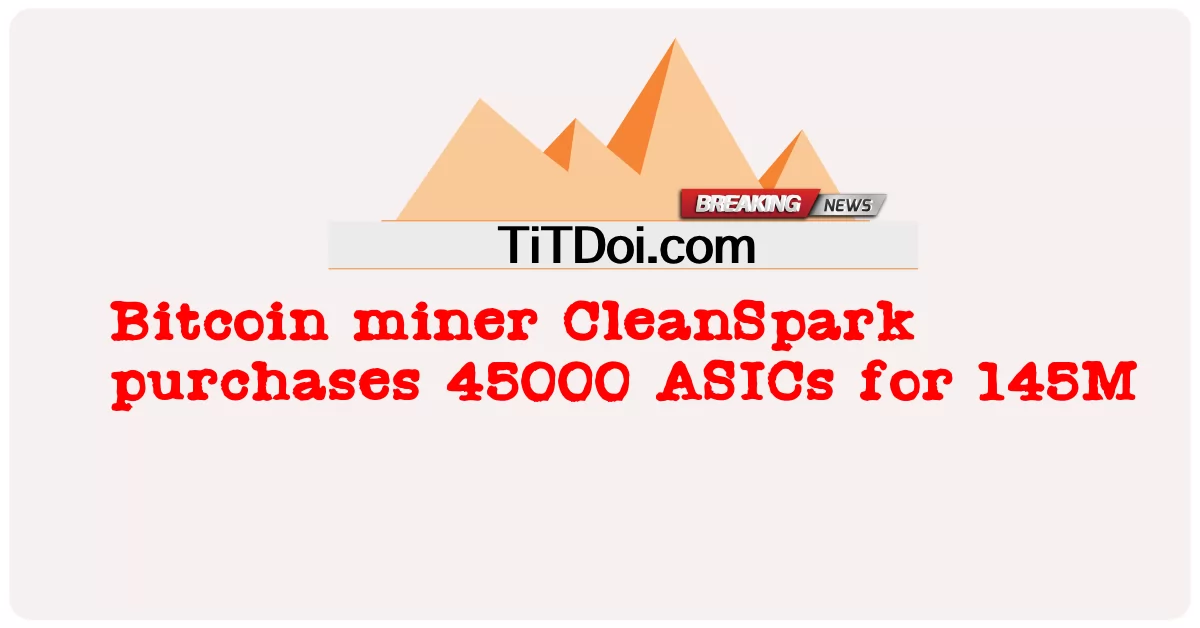 Le mineur Bitcoin CleanSpark achète 45000 ASIC pour 145M -  Bitcoin miner CleanSpark purchases 45000 ASICs for 145M