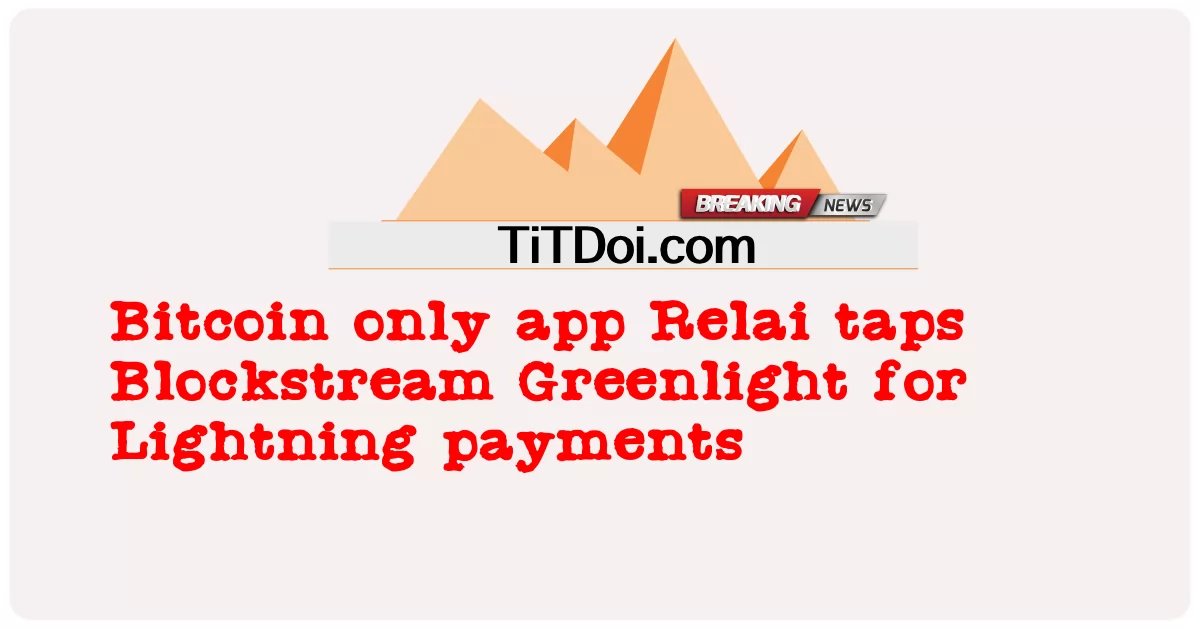비트코인 전용 앱인 Relai, 라이트닝 결제에 Blockstream Greenlight 도입 -  Bitcoin only app Relai taps Blockstream Greenlight for Lightning payments