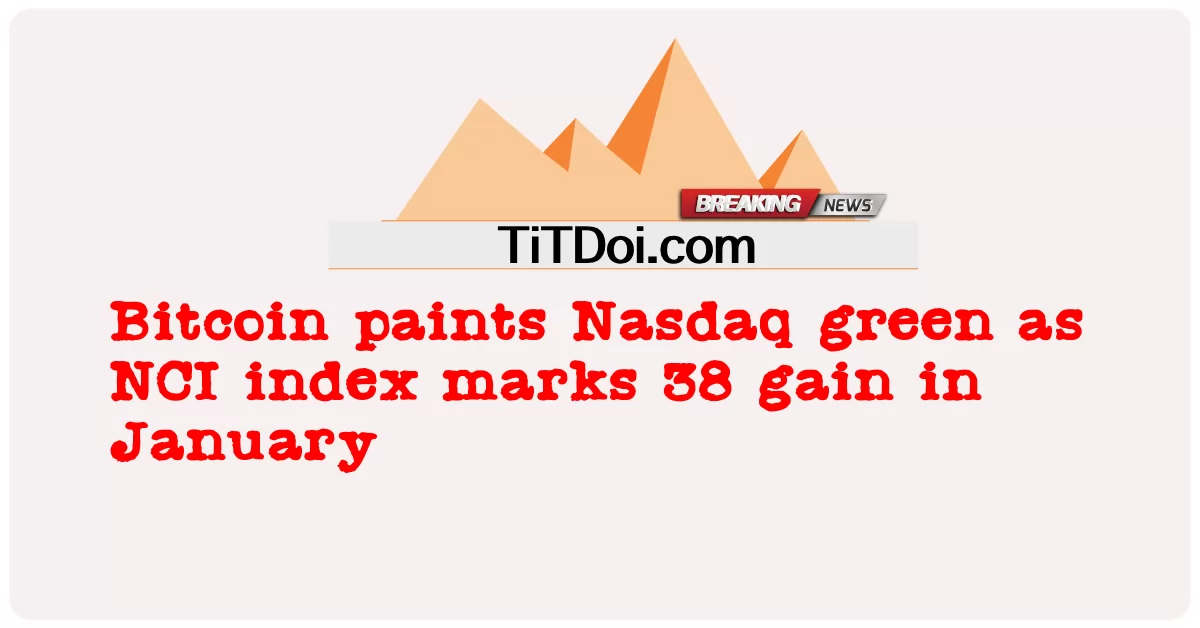 Bitcoin maluje Nasdaq na zielono, ponieważ indeks NCI oznacza 38 wzrost w styczniu -  Bitcoin paints Nasdaq green as NCI index marks 38 gain in January
