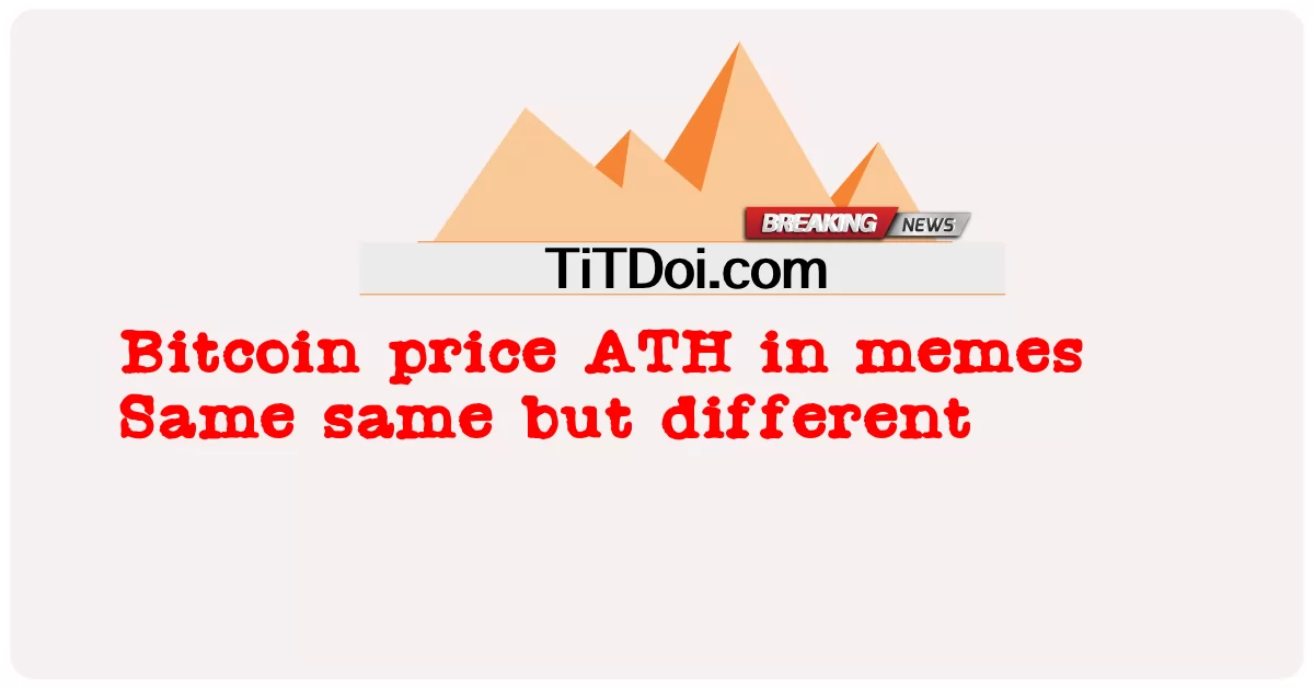 Harga Bitcoin ATH dalam memes Sama tetapi berbeza -  Bitcoin price ATH in memes Same same but different