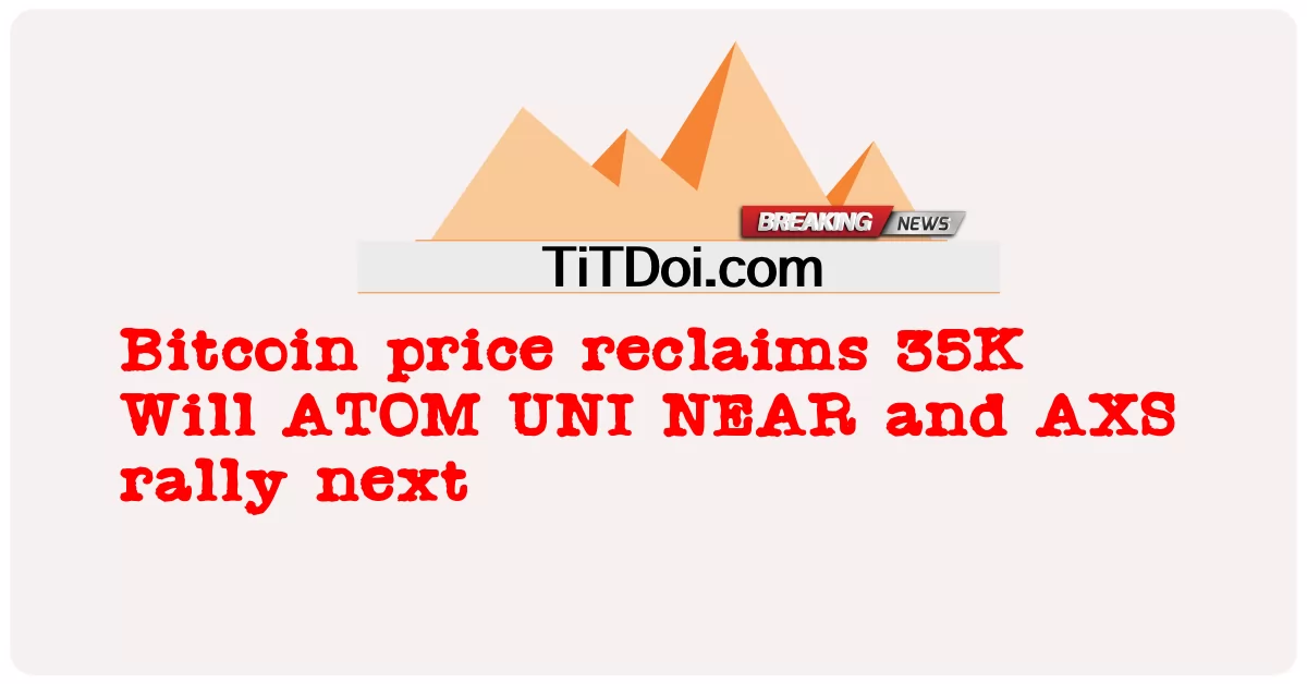 比特币价格将收复 35K 接下来 ATOM UNI NEAR 和 AXS 反弹 -  Bitcoin price reclaims 35K Will ATOM UNI NEAR and AXS rally next
