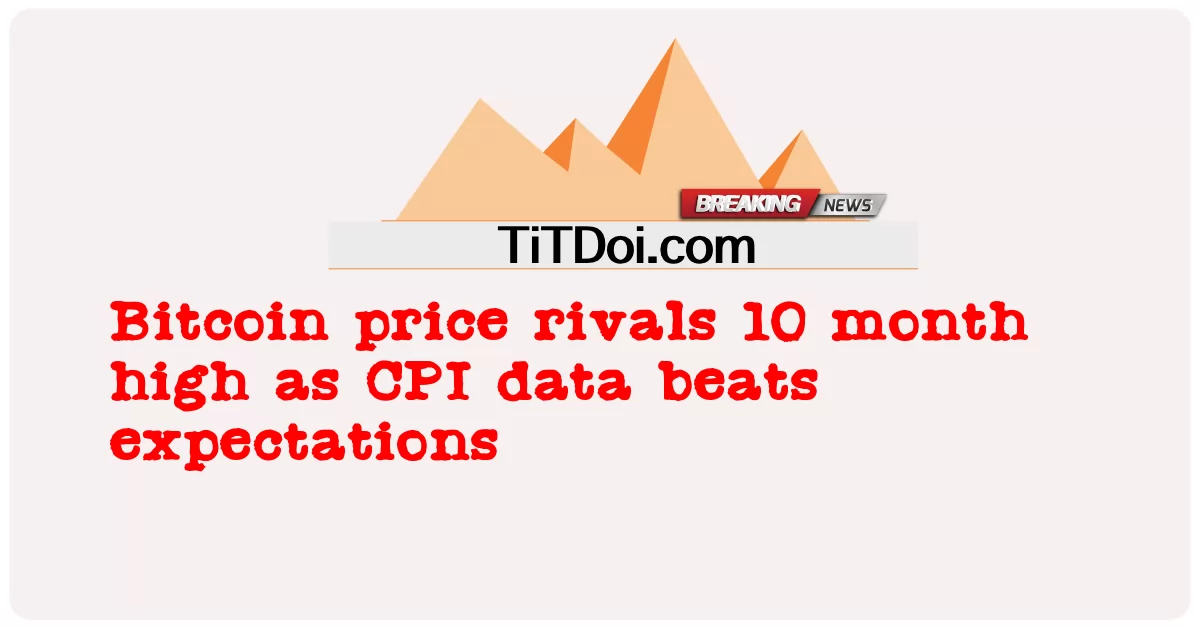 বিটকয়েনের দাম 10 মাসের সর্বোচ্চ, সিপিআই ডেটা প্রত্যাশা ছাড়িয়ে গেছে -  Bitcoin price rivals 10 month high as CPI data beats expectations