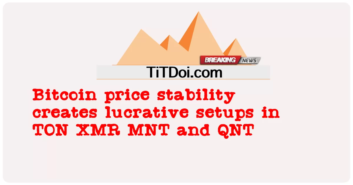Стабильность цен на биткойны создает прибыльные настройки в TON XMR, MNT и QNT -  Bitcoin price stability creates lucrative setups in TON XMR MNT and QNT