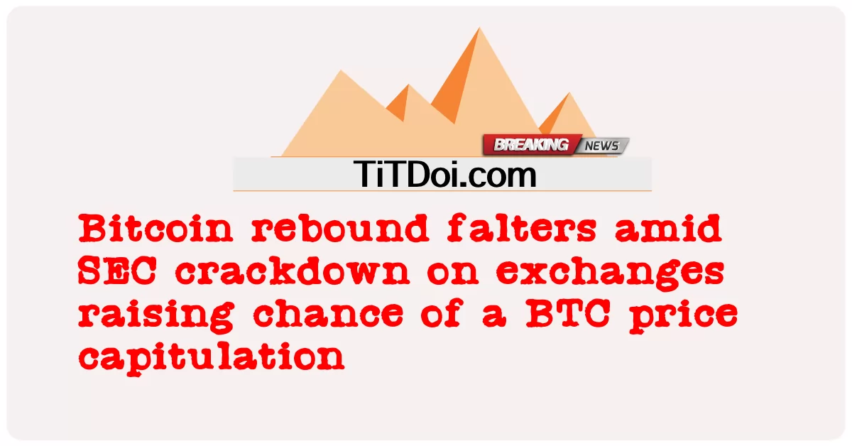 取引所に対するSECの取り締まりの中でビットコインリバウンドが鈍化し、BTC価格の降伏の可能性が高まっています -  Bitcoin rebound falters amid SEC crackdown on exchanges raising chance of a BTC price capitulation