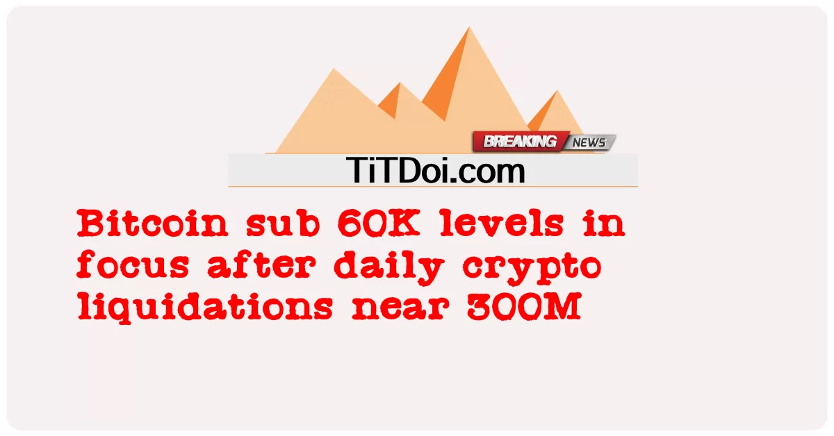 Bitcoin sub 60K ระดับในโฟกัสหลังจากการชําระบัญชี crypto รายวันใกล้ 300M -  Bitcoin sub 60K levels in focus after daily crypto liquidations near 300M