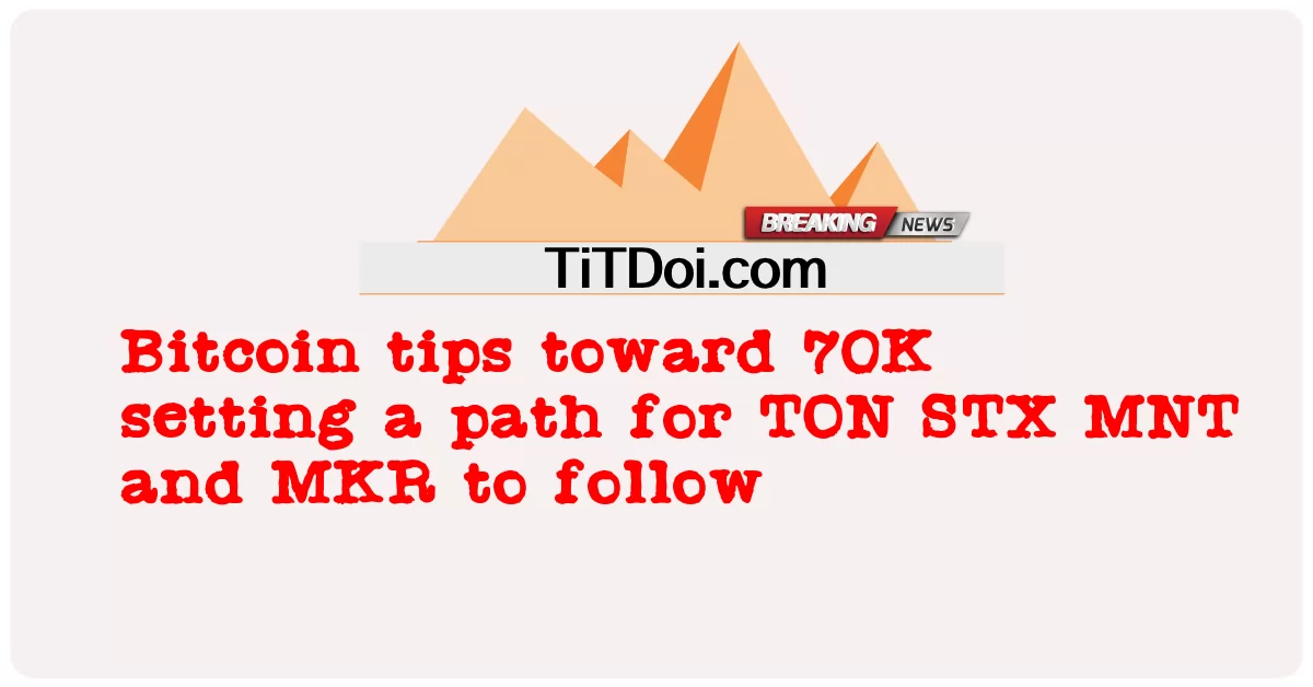 Биткоин склоняется к 70 тысячам, открывая путь для TON, STX, MNT и MKR -  Bitcoin tips toward 70K setting a path for TON STX MNT and MKR to follow