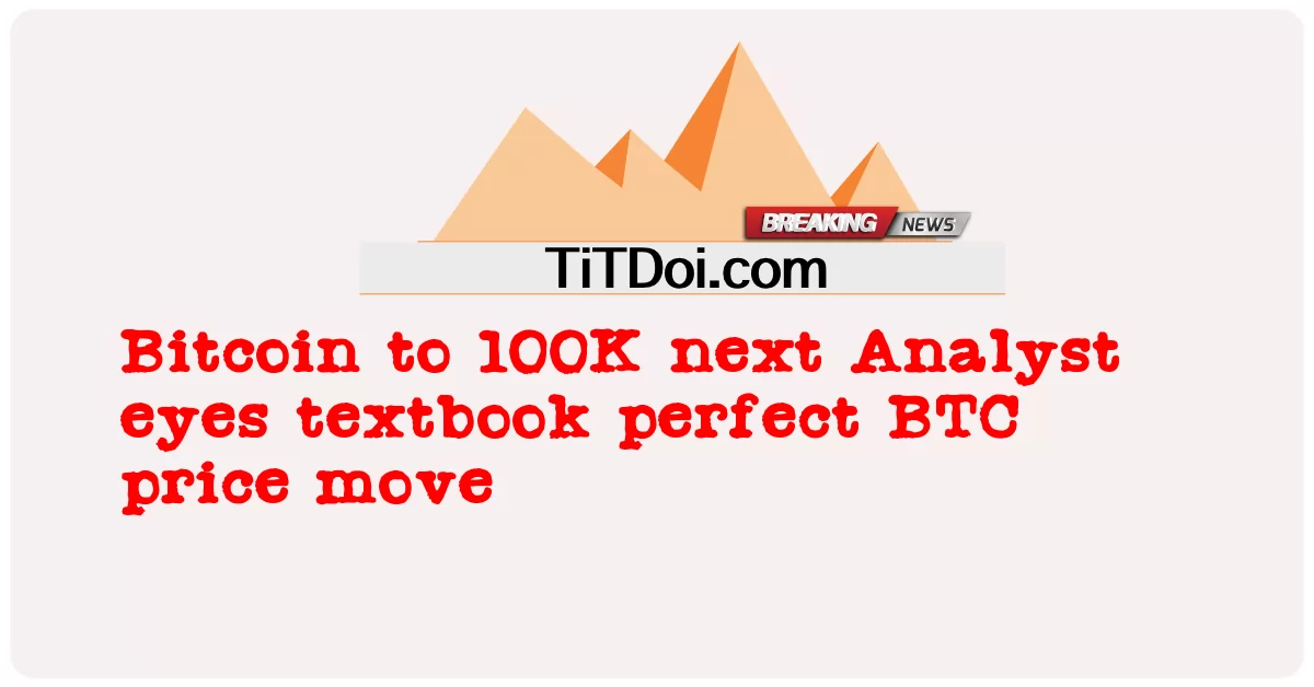 Bitcoin a 100.000 prossimi L'analista osserva il movimento perfetto del prezzo di BTC da manuale -  Bitcoin to 100K next Analyst eyes textbook perfect BTC price move