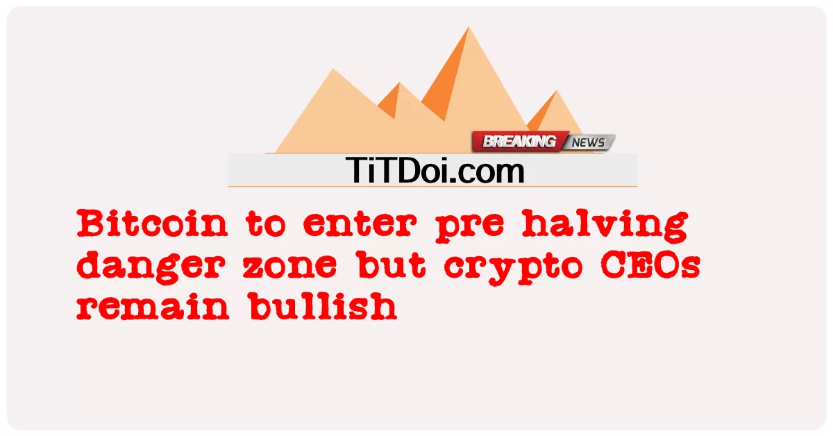  Bitcoin to enter pre halving danger zone but crypto CEOs remain bullish