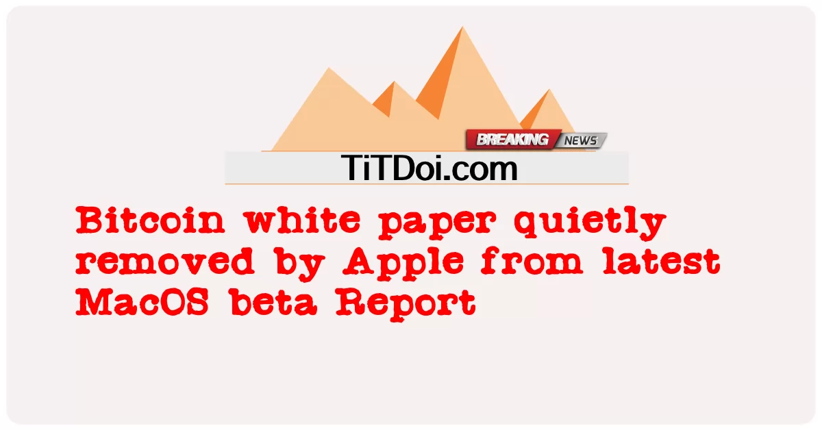 နောက်ဆုံး MacOS ဘီတာ အစီရင်ခံ စာ မှ အက်ပဲလ် က ဖယ်ရှား ခဲ့ သော ဘစ်ကိုအင် အဖြူရောင် စက္ကူ ကို တိတ်တဆိတ် ဖယ်ရှား ခဲ့ သည် -  Bitcoin white paper quietly removed by Apple from latest MacOS beta Report