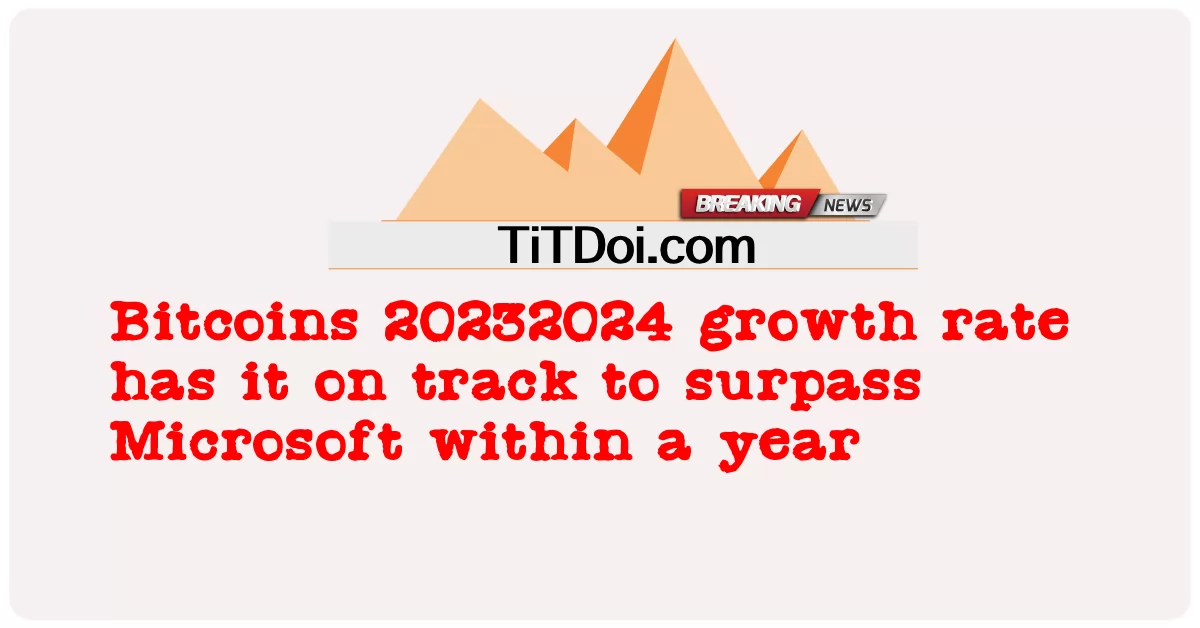 อัตราการเติบโตของ Bitcoins 20232024 ทําให้แซงหน้า Microsoft ภายในหนึ่งปี -  Bitcoins 20232024 growth rate has it on track to surpass Microsoft within a year