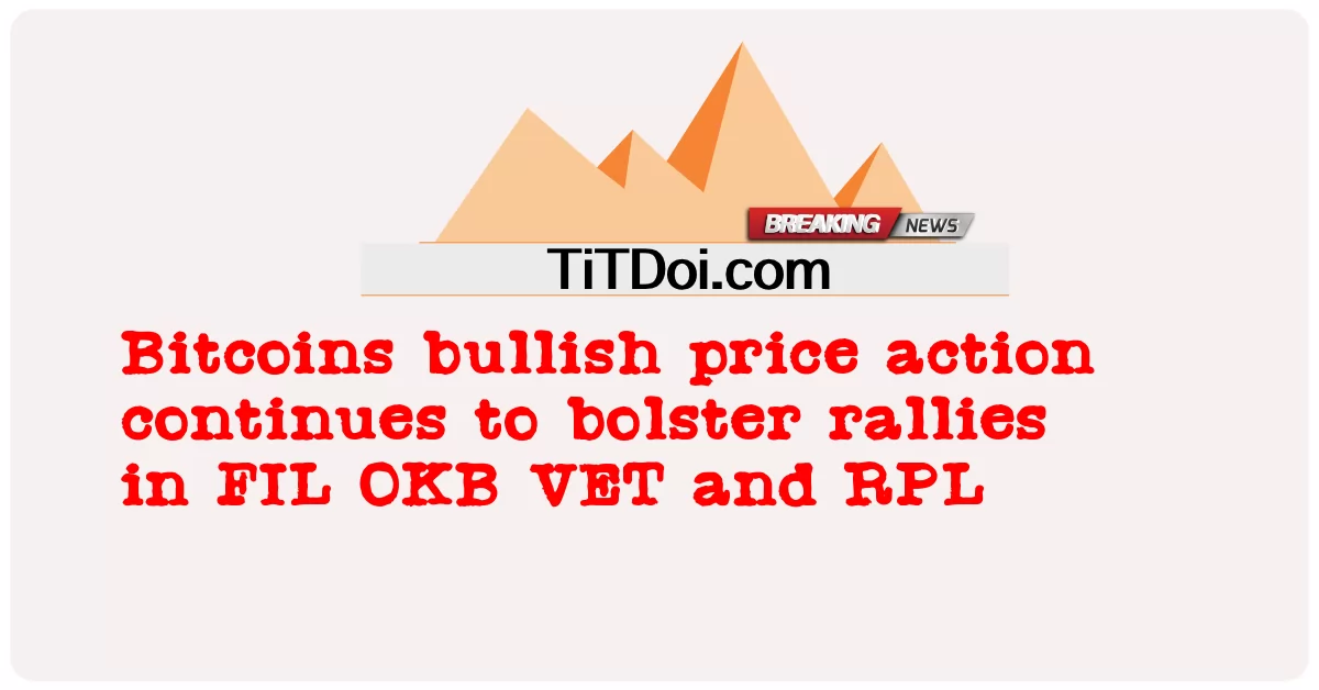 تستمر حركة سعر البيتكوين الصعودية في تعزيز الارتفاعات في FIL OKB VET و RPL -  Bitcoins bullish price action continues to bolster rallies in FIL OKB VET and RPL
