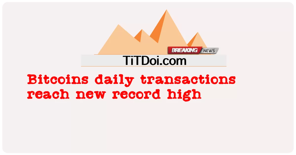 Bitcoins နေ့စဉ်လုပ်ငန်းဆောင်တာတွေဟာ စံချိန်သစ် မြင့်မားလာတယ် -  Bitcoins daily transactions reach new record high