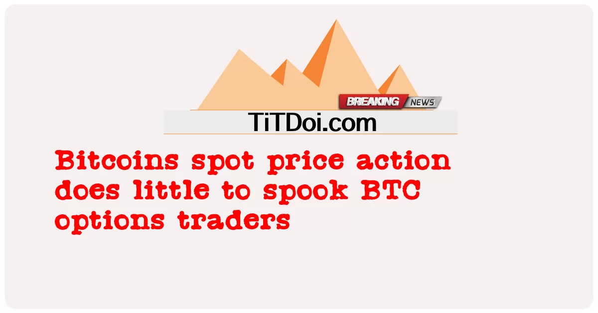Bitcoins spot ການປະຕິບັດລາຄາບໍ່ຫນ້ອຍທີ່ຈະ spook ຜູ້ຄ້າຂາຍທາງເລືອກ BTC -  Bitcoins spot price action does little to spook BTC options traders