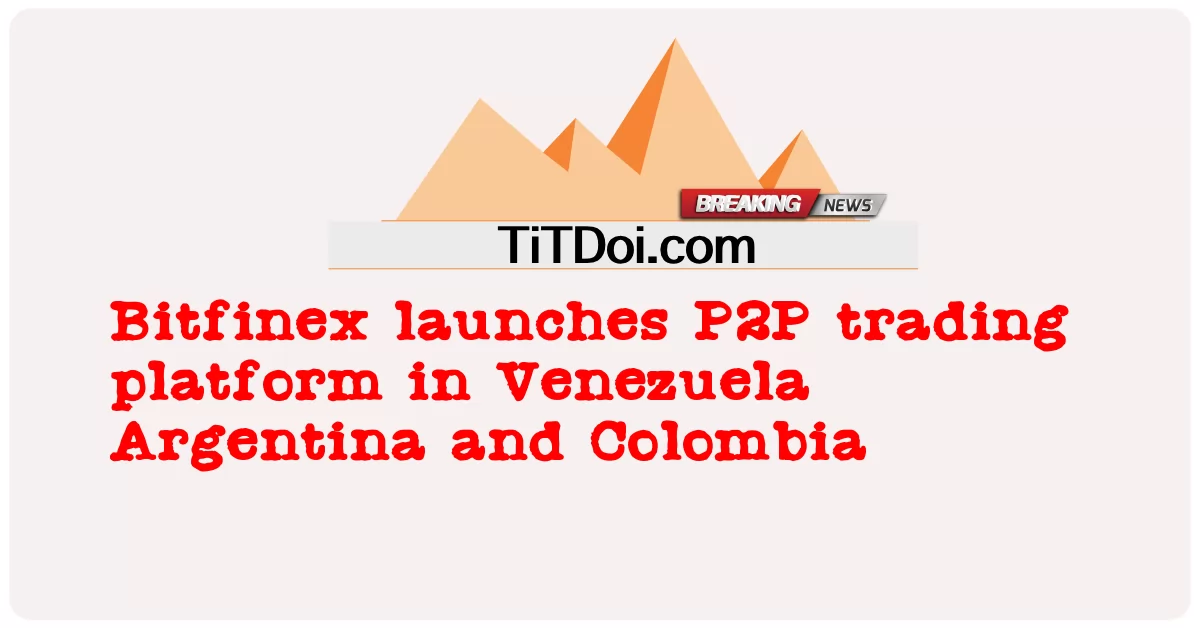 Bitfinex تطلق منصة التداول P2P في فنزويلا الأرجنتين وكولومبيا -  Bitfinex launches P2P trading platform in Venezuela Argentina and Colombia