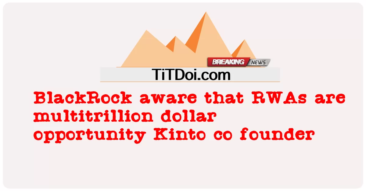 ব্ল্যাকরক সচেতন যে আরডাব্লুএগুলি বহু ট্রিলিয়ন ডলারের সুযোগ কিনটো সহ-প্রতিষ্ঠাতা -  BlackRock aware that RWAs are multitrillion dollar opportunity Kinto co founder