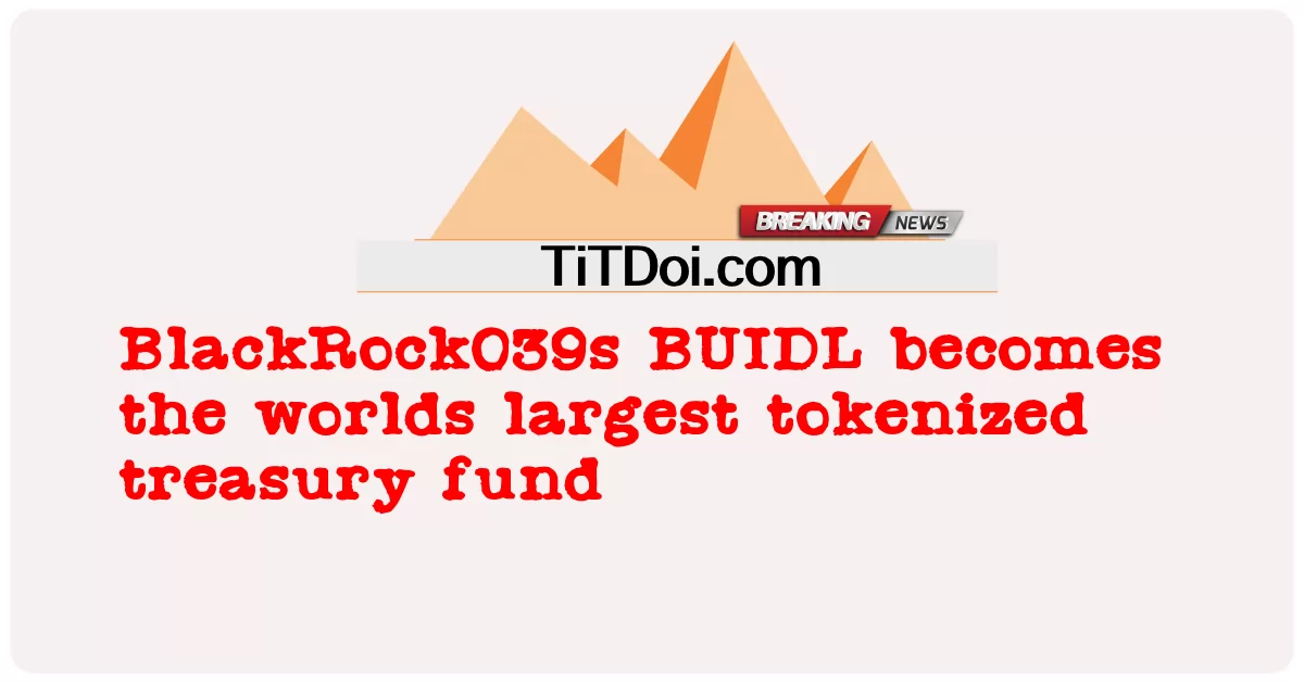 بلیک راک 039 ایس بی یو آئی ڈی ایل دنیا کا سب سے بڑا ٹوکنائزڈ ٹریژری فنڈ بن گیا -  BlackRock039s BUIDL becomes the worlds largest tokenized treasury fund
