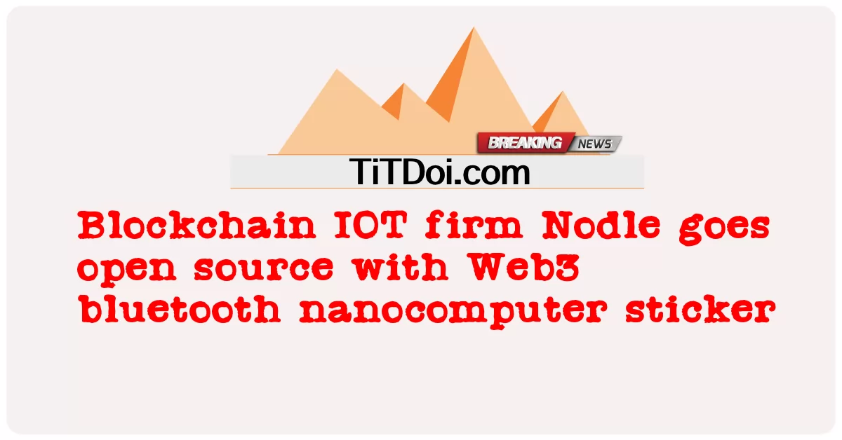 La firma de IoT Blockchain Nodle se vuelve de código abierto con la pegatina de nanocomputadora bluetooth Web3 -  Blockchain IOT firm Nodle goes open source with Web3 bluetooth nanocomputer sticker