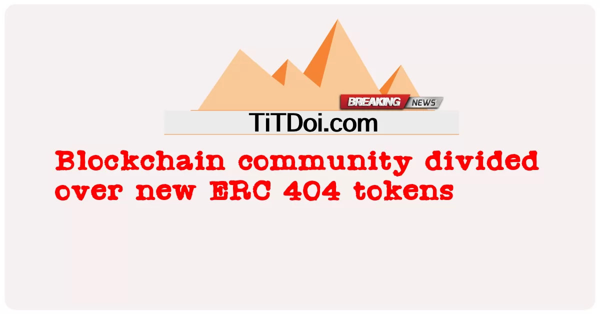 ब्लॉकचैन समुदाय नए ईआरसी 404 टोकन पर विभाजित है -  Blockchain community divided over new ERC 404 tokens