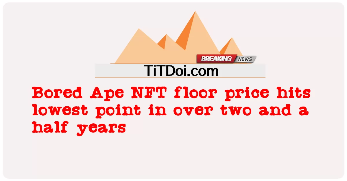 Il prezzo minimo di Bored Ape NFT tocca il punto più basso in oltre due anni e mezzo -  Bored Ape NFT floor price hits lowest point in over two and a half years