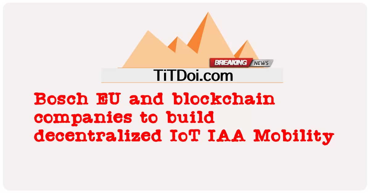 Bosch EU และบริษัทบล็อกเชนเพื่อสร้าง IoT IAA Mobility แบบกระจายอํานาจ -  Bosch EU and blockchain companies to build decentralized IoT IAA Mobility