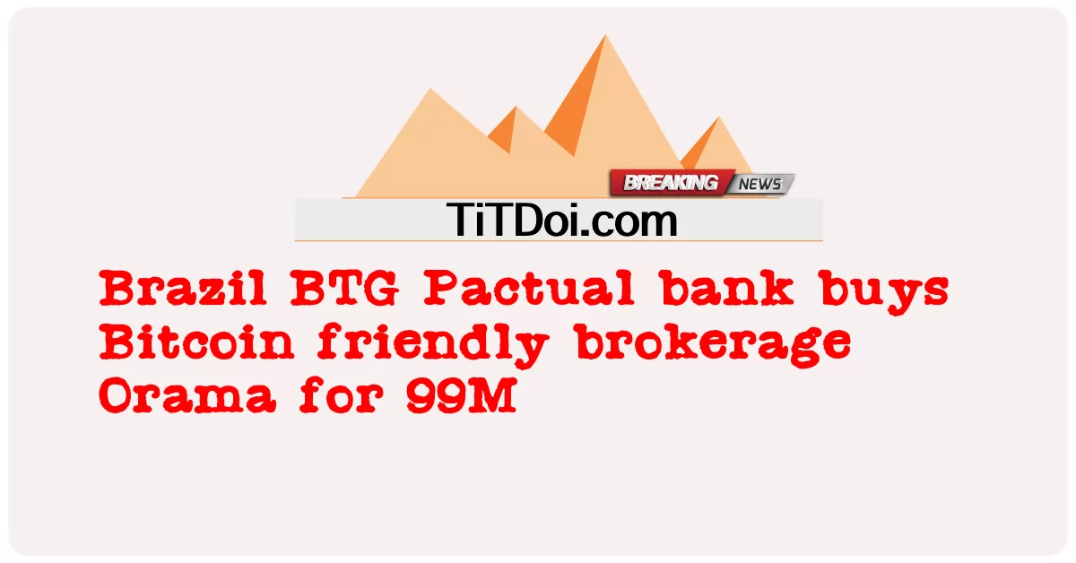 ब्राजील BTG Pactual बैंक ने 99M के लिए बिटकॉइन के अनुकूल ब्रोकरेज Orama खरीदा -  Brazil BTG Pactual bank buys Bitcoin friendly brokerage Orama for 99M