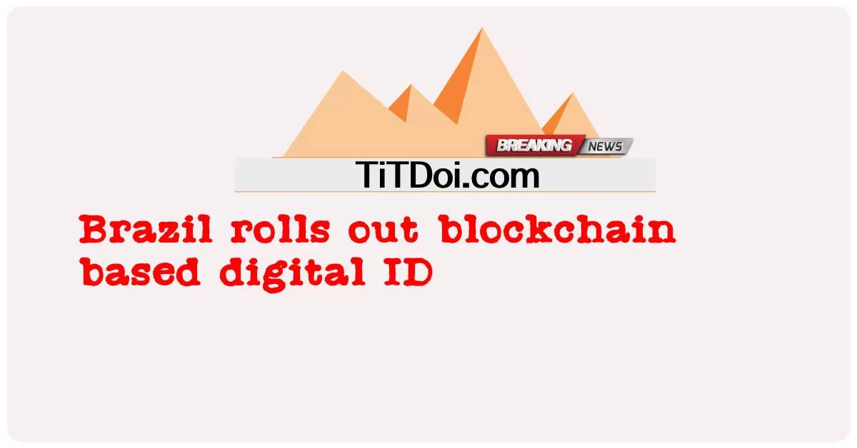 ບຣາຊິນ rolls ອອກ blockchain ID ດິຈິຕອນ -  Brazil rolls out blockchain based digital ID