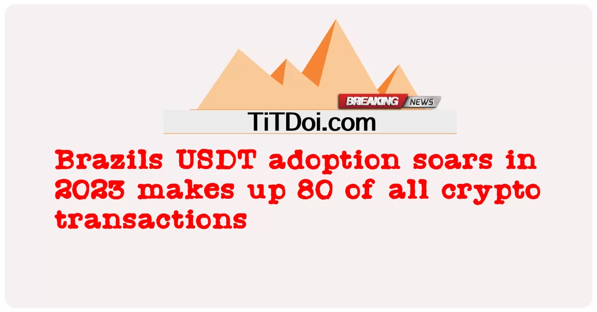 La adopción de USDT en Brasil se dispara en 2023 y representa 80 de todas las transacciones de criptomonedas -  Brazils USDT adoption soars in 2023 makes up 80 of all crypto transactions