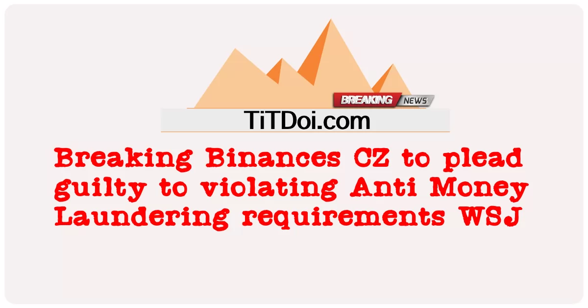 ทําลาย Binances CZ เพื่อรับสารภาพว่ามีความผิดในการละเมิดข้อกําหนดการต่อต้านการฟอกเงิน WSJ -  Breaking Binances CZ to plead guilty to violating Anti Money Laundering requirements WSJ