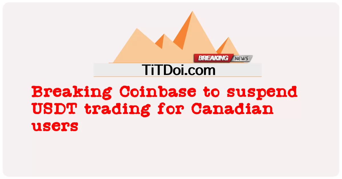 Coinbase를 깨고 캐나다 사용자를 위한 USDT 거래 중단 -  Breaking Coinbase to suspend USDT trading for Canadian users
