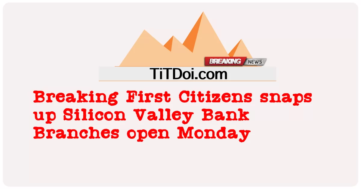 Breaking First Citizens, 월요일 실리콘 밸리 은행 지점 개설 -  Breaking First Citizens snaps up Silicon Valley Bank Branches open Monday