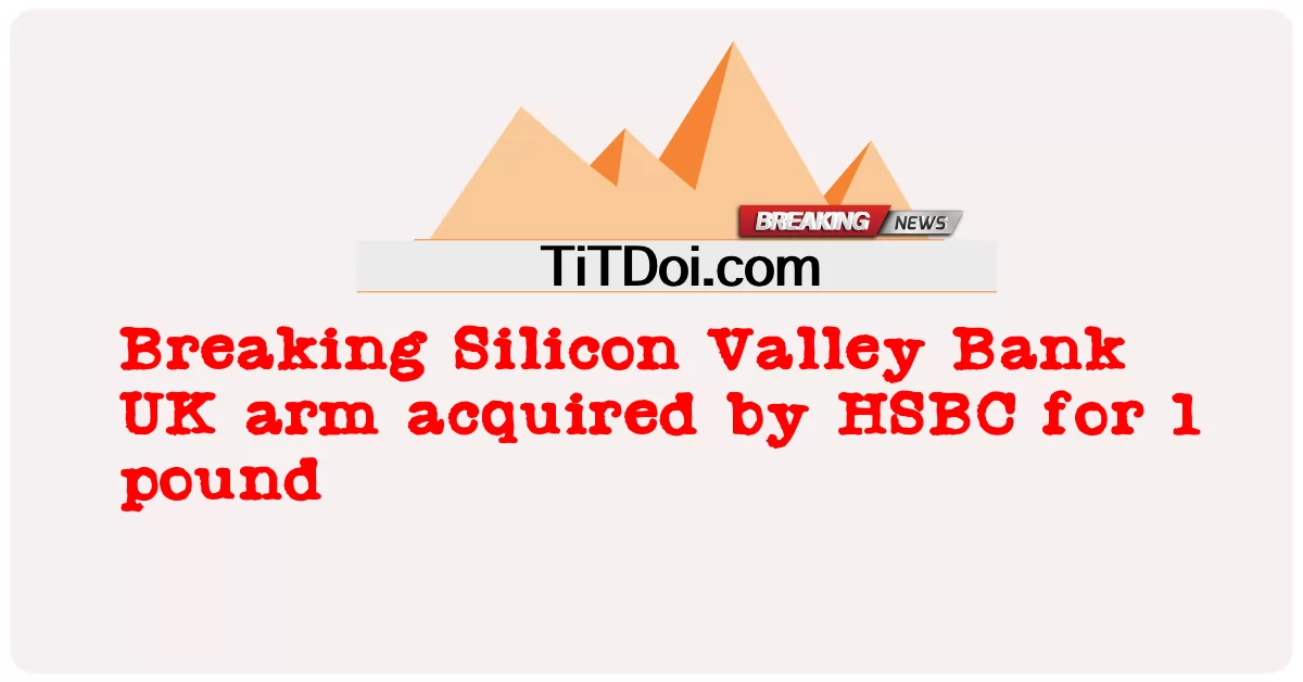 Breaking Silicon Valley Bank UK racheté par HSBC pour 1 livre -  Breaking Silicon Valley Bank UK arm acquired by HSBC for 1 pound
