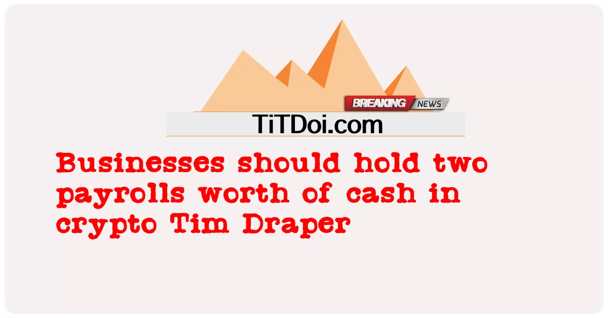 ব্যবসার ক্রিপ্টো টিম ড্রেপারে নগদ মূল্যের দুটি পে-রোল রাখা উচিত -  Businesses should hold two payrolls worth of cash in crypto Tim Draper